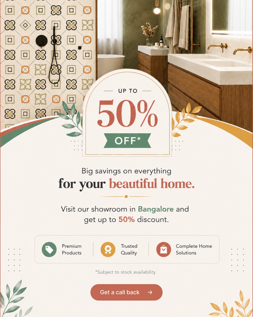 Up to 50% off on selected tiles, sanitary ware and faucets at My Home Studio, Bangalore showroom. Request a call back. Terms and conditions apply.